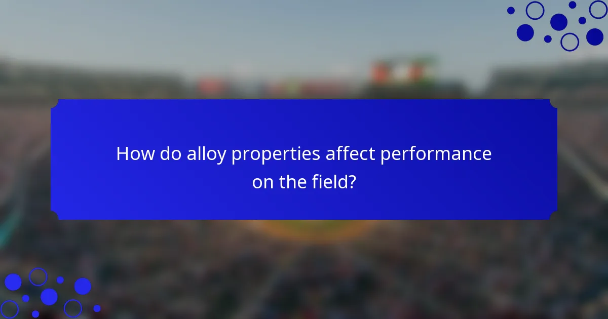 How do alloy properties affect performance on the field?