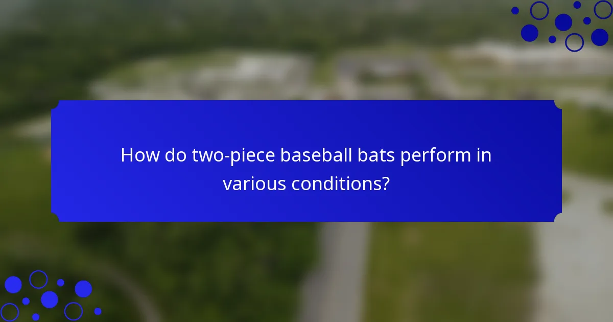 How do two-piece baseball bats perform in various conditions?