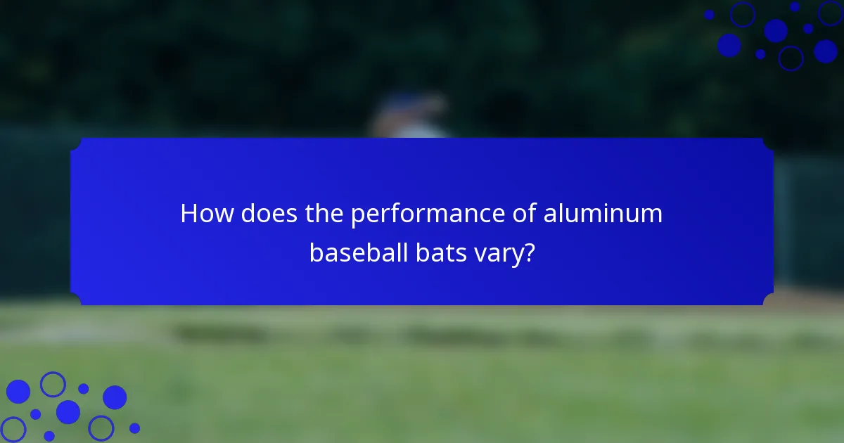 How does the performance of aluminum baseball bats vary?