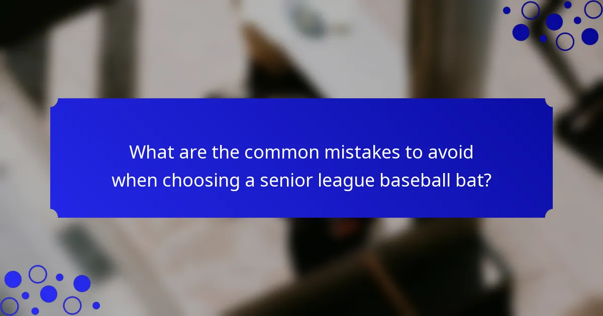 What are the common mistakes to avoid when choosing a senior league baseball bat?
