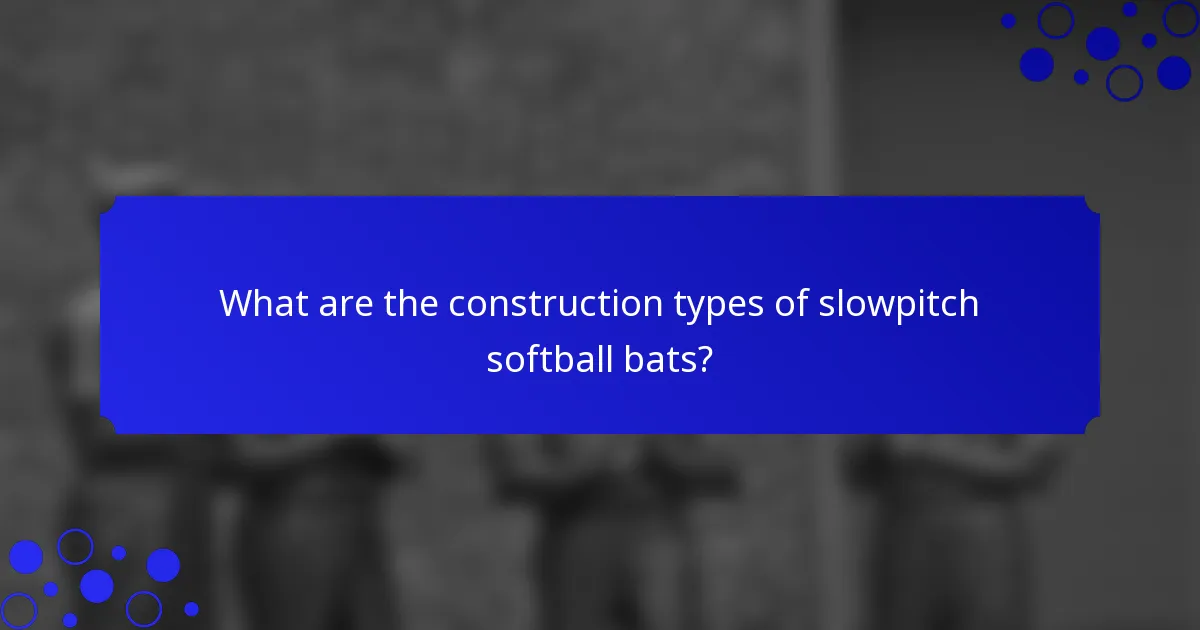 What are the construction types of slowpitch softball bats?