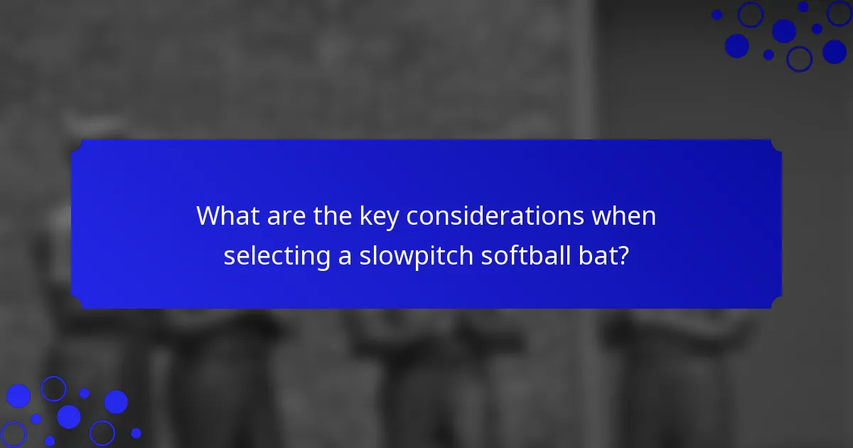 What are the key considerations when selecting a slowpitch softball bat?