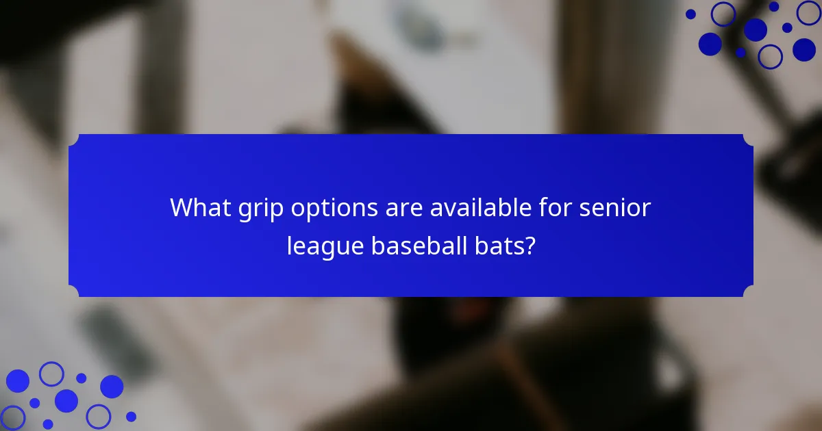 What grip options are available for senior league baseball bats?