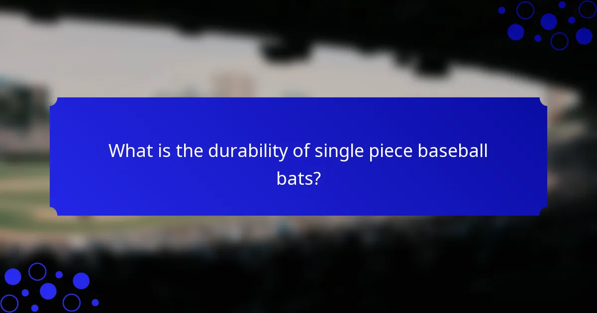 What is the durability of single piece baseball bats?
