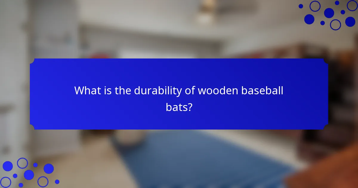What is the durability of wooden baseball bats?