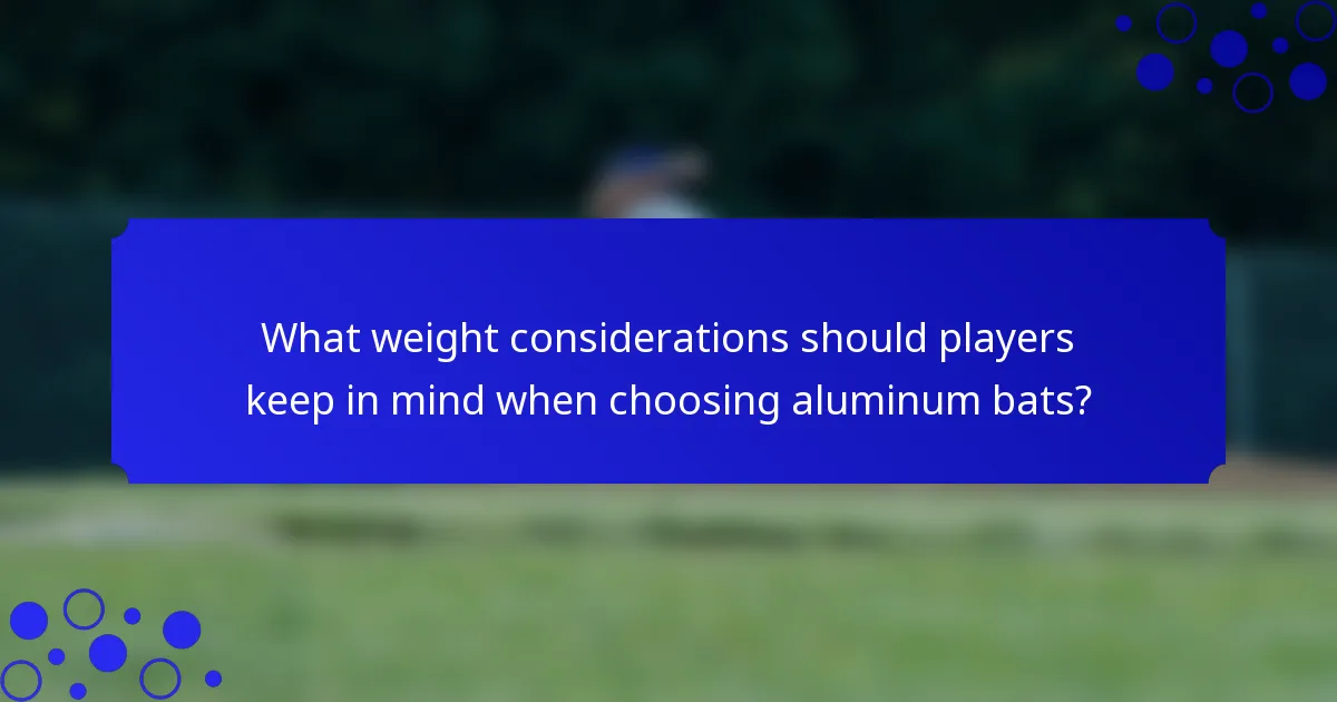 What weight considerations should players keep in mind when choosing aluminum bats?