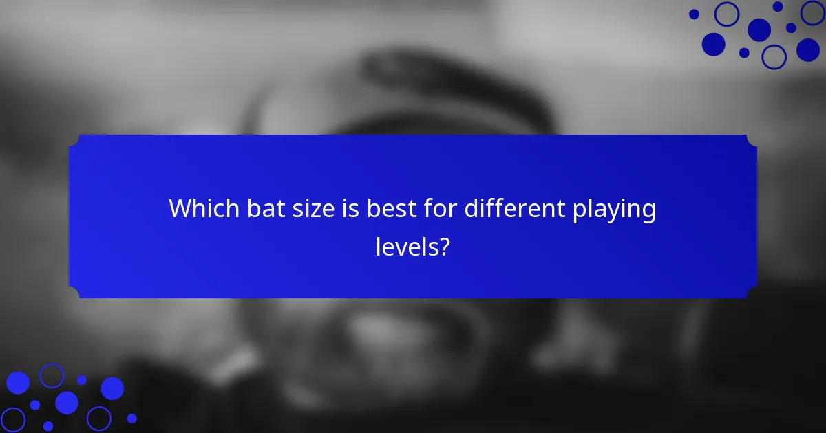 Which bat size is best for different playing levels?