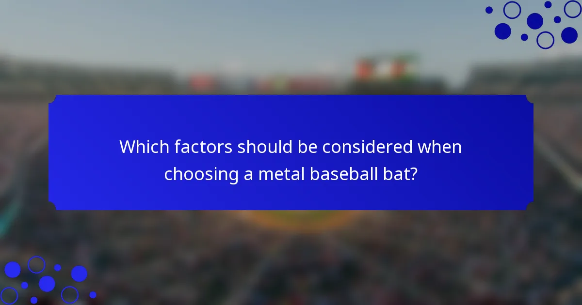 Which factors should be considered when choosing a metal baseball bat?