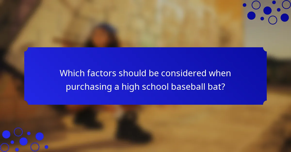 Which factors should be considered when purchasing a high school baseball bat?