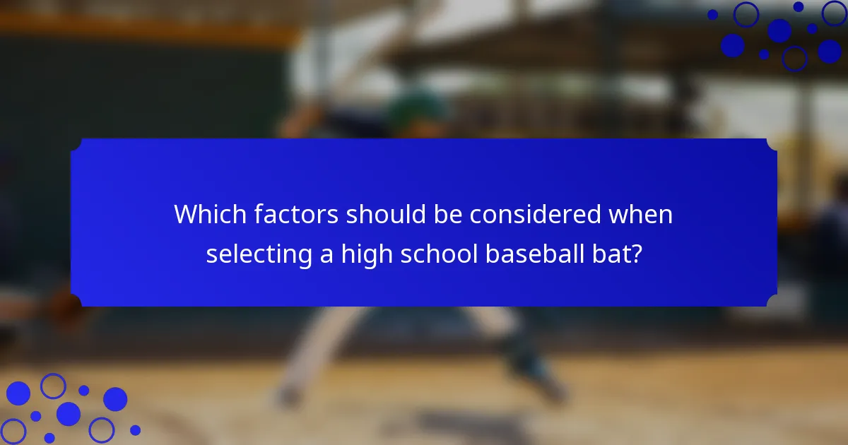 Which factors should be considered when selecting a high school baseball bat?
